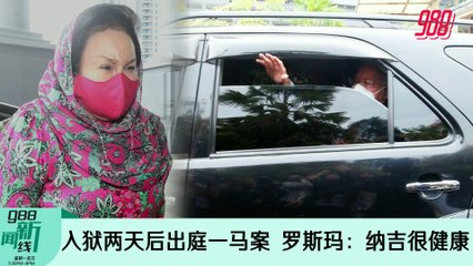 《988新闻线》2022年8月25日｜入狱两天后出庭一马案，罗斯玛：纳吉很健康！