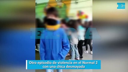 Otro episodio de violencia en el Normal 2 con una chica desmayada