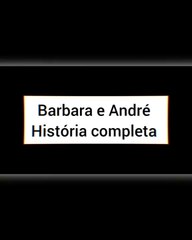 BARBARA E ANDRE - HISTORIA COMPLETA