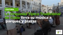 La Orquesta Típica Tradicional de Cuba lleva su música a parques y plazas