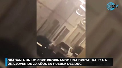 Graban a un hombre propinando una brutal paliza a una joven de 20 años en Puebla del Duc