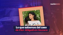 Lo que sabemos del caso de Flor Abigail en Oaxaca