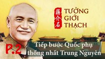 Thiên cổ anh hùng “Tưởng Giới Thạch” (P.2) Tiếp bước Quốc phụ thống nhất Trung Nguyên