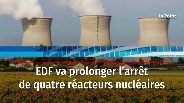 EDF va prolonger l’arrêt de quatre réacteurs nucléaires