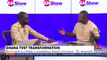 Ghana's TVET Transformation: Gov't wants to initiate competency-based curriculum - Dr Asamoah - AM Talk with Benjamin Akakpo