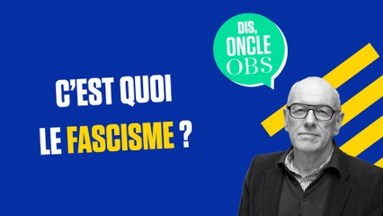 Dis Oncle Obs... Qu'est-ce que le fascisme ?