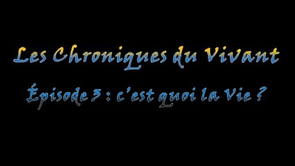 C'est quoi la Vie ? - les Chroniques du Vivant n°3