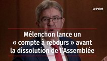 Mélenchon lance un « compte à rebours » avant la dissolution de l’Assemblée