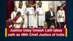 Justice Uday Umesh Lalit takes oath as 49th Chief Justice of India