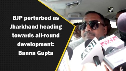 BJP perturbed as Jharkhand heading towards all-round development: Banna Gupta