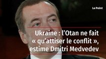 Ukraine : l’Otan ne fait « qu’attiser le conflit », estime Dmitri Medvedev
