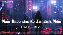 Main Dhoodne Ko Zamaane Mein [ slowed   reverb ] - Arijit Singh | jiske aane se mukammal ho gayi thi zindagi songs | arijit singh songs | arijit singh songs collection