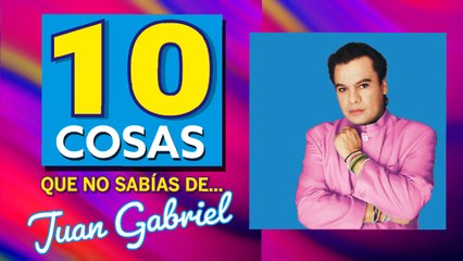 Las 10 cosas que quizá no sabías de Juan Gabriel