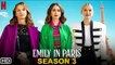 Emily In Paris Season 3 Trailer 2021 Netflix, Release Date, Cast, Plot, Episode 1,Spoilers,Promo