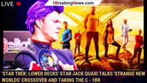 'Star Trek: Lower Decks' Star Jack Quaid Talks 'Strange New Worlds' Crossover and Taking the C - 1br