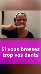 Ne jamais trop se brosser les dents sinon.. 