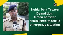 Noida twin towers demolition: Green corridor established to tackle emergency situation