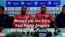 Menacé par son frère, Paul Pogba dénonce « des tentatives d’extorsion »