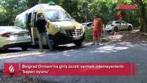 Belgrad Ormanı'na giriş ücreti vermek istemeyenlerin 'kapan oyunu' 