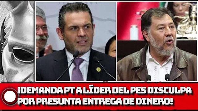 ¡Demanda PT a líder del PES disculpa por falsas acusaciones de entrega de dinero!