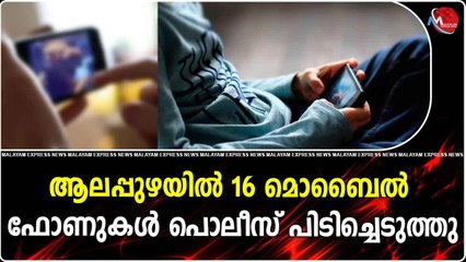 ആലപ്പുഴയിൽ 16 മൊബൈൽ ഫോണുകൾ പൊലീസ് പിടിച്ചെടുത്തു