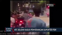 AFC Selidiki Kasus Penyerangan Suporter PSM