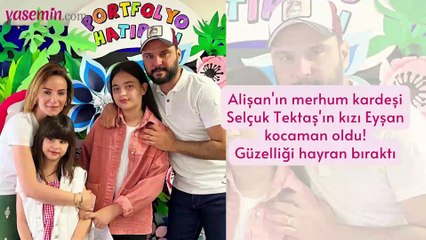 Alişan'ın merhum kardeşi Selçuk Tektaş'ın kızı Eyşan kocaman oldu! Güzelliği hayran bıraktı