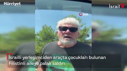 İsrailli yerleşimciden araçta çocukları bulunan Filistinli aileye palalı saldırı