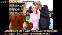Addison Rae's dad thanks Yung Gravy for 'taking the leftovers' to VMAs 2022 - 1breakingnews.com