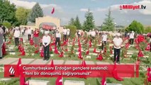 Cumhurbaşkanı Erdoğan gençlere seslendi: Yeni bir dönüşümü sağlıyorsunuz