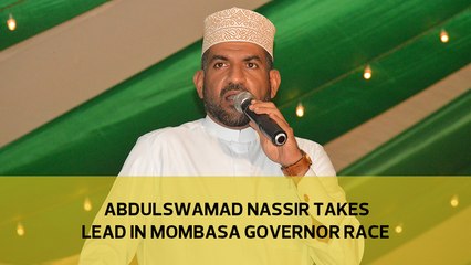 Abdulswamad Nassir takes lead in Mombasa governor race