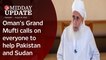 Midday Update: Oman's Grand Mufti calls on everyone to help Pakistan and Sudan