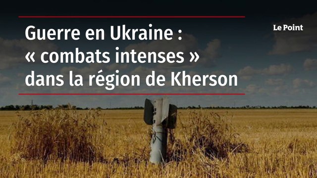 Guerre en Ukraine : « combats intenses » dans la région de Kherson
