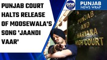 Punjab court stays release of Sidhu Moosewala’s song ‘Jaandi Vaar’ after plea | Oneindia News*News