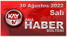 Kay Tv Ana Haber Bülteni (30 Ağustos 2022)