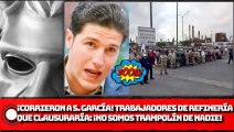 ¡CORRIERON a S. García! Trabajadores de refinería que clausuraría ¡No somos trampolín de nadie!