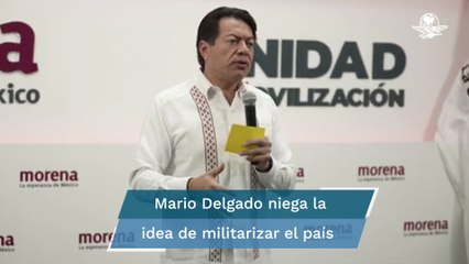 "No son los tiempos de Calderón": Mario Delgado niega militarización del país