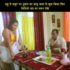 बहु ने ससुर पर हुसन का जादू चला के खुश किया फिर