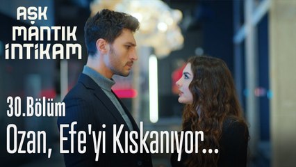 Ozan, Efe'yi kıskanıyor... - Aşk Mantık İntikam 30. Bölüm