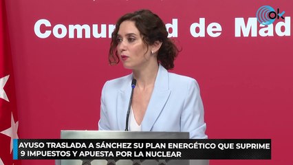 Ayuso traslada a Sánchez su plan energético que suprime 9 impuestos y apuesta por la nuclear ok