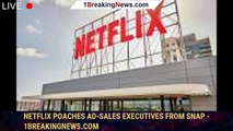 Netflix Poaches Ad-Sales Executives From Snap - 1breakingnews.com