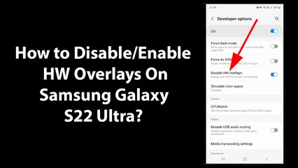 How to Disable/Enable HW Overlays On Samsung Galaxy S22 Ultra?
