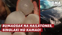 Bumagsak na hailstones, singlaki ng kamao! | GMA News Feed