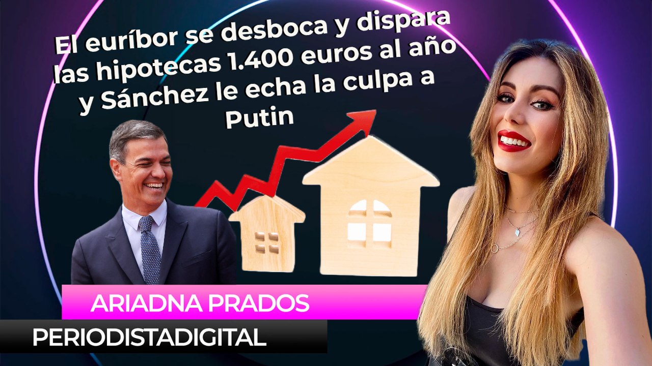 El euríbor se desboca y dispara las hipotecas 1.400 euros al año y Sánchez le echa la culpa a Putin
