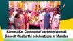 Hindus and Muslims celebrate Ganesh Chaturthi together in Karnataka's Mandya