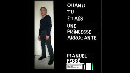 "quand tu étais une princesse arrogante" (manuel ferré)