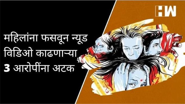 महिलांना फसवून न्यूड विडिओ काढणाऱ्या 3 आरोपींना अटक; शिवडी पोलीस ठाण्यात गुन्हा दाखल| Cyber Fraud