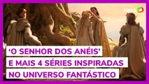 ‘O Senhor dos Anéis’ e mais 4 séries inspiradas no universo fantástico