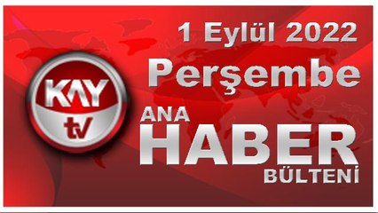 Kay Tv Ana Haber Bülteni (1 Eylül 2022)