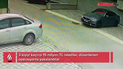 3 kişiyi kaçırıp 15 milyon TL istediler! Operasyonu başlatan şüphe